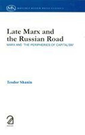 Late Marx and the Russian Road : Marx and "The Peripheries of Capitalism"