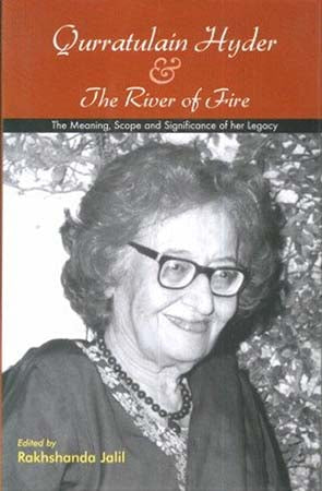 Qurratulain Hyder and The River of Fire; The Meaning, Scope and Significance of Her Legacy