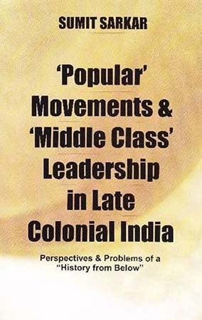 Popular Movements & Middle Class Leadership in Late Colonial India