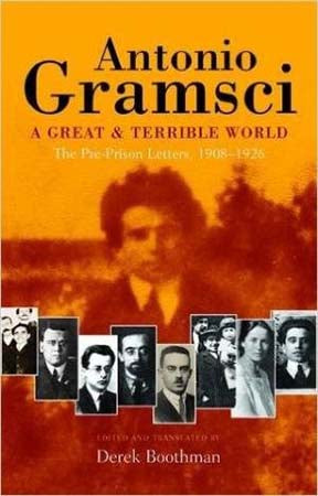 Antonio Gramsci: A Great and Terrible World - The Pre-Prison Letters, 1908-1926