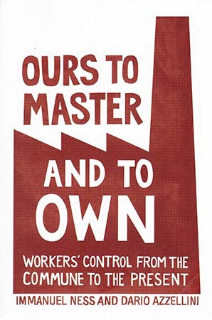 Ours To Master and To Own: Workers Control From the Commune to the Present