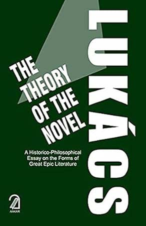 The Theory of the Novel: A Historico-Philosophical Essay on the Forms of Great Epic Literature