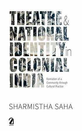 Theatre & National Identity in Colonial India: Formation of a Community Through Cultural Practice