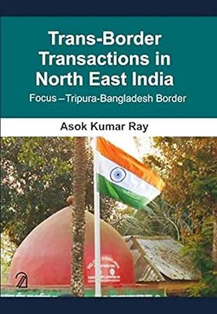 Trans-Border Transactions in North East India: Focus-Tripura Bangladesh Border