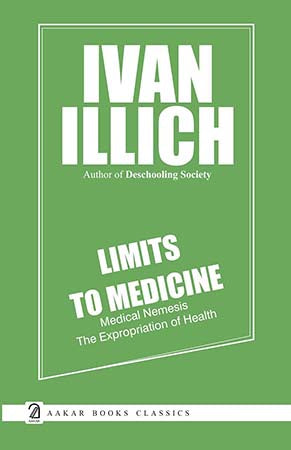 Limits to Medicine: Medical Nemesis The Expropriation of Health