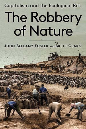 The Robbery of Nature: Capitalism and the Ecological Rift