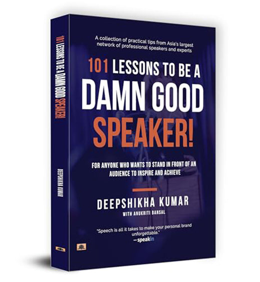 101 Lessons To Be A Damn Good Speaker! (for Anyone Who Wants to Stand in Front of an Audience to Inspire and Achieve)