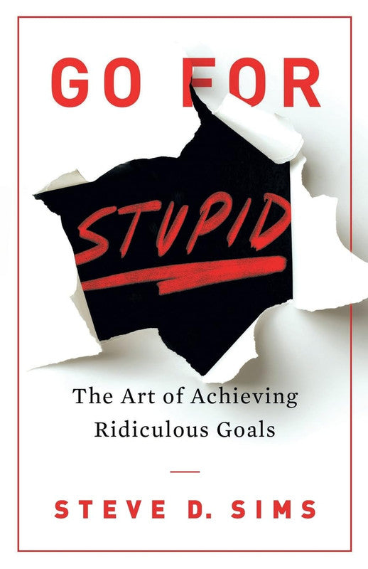 GO FOR STUPID: THE ART OF ACHIEVING RIDICULOUS