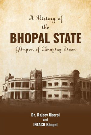 HISTORY OF BHOPAL STATE : A GLIMPSE OF CHANGING TIMES