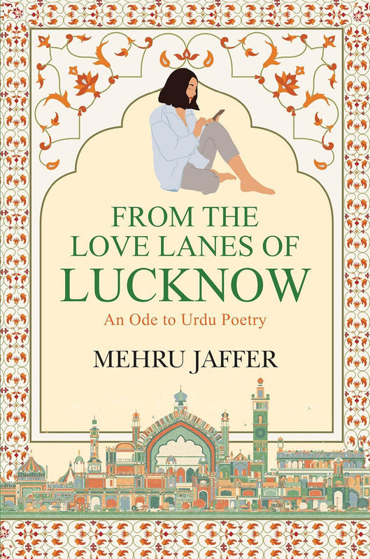 FROM THE LOVE LANES OF LUCKNOW : AN ODE TO URDU POETRY