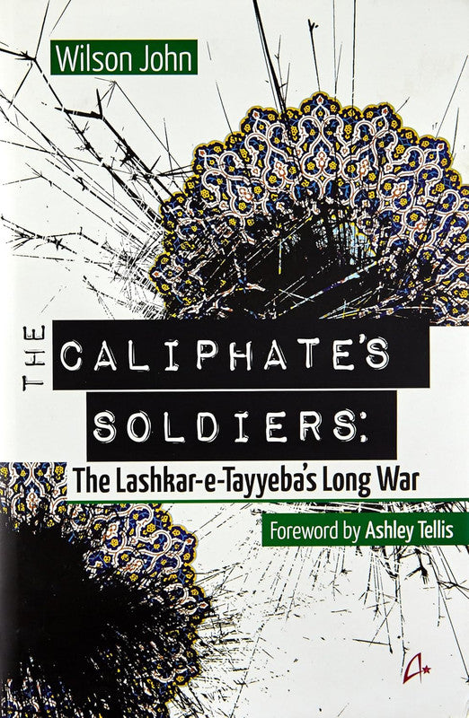 THE CALIPHATE'S SOLDIERS: THE LASHKAReTAYYEBA'S LONG WAR