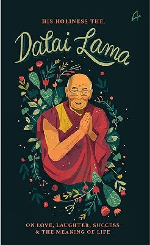 HIS HOLINESS: THE DALAI LAMA ON LOVE, SUCCESS, HAPPINESS & THE MEANING OF LIFE