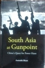 South Asia at Gunpoint: China's Quest for Power Hunt