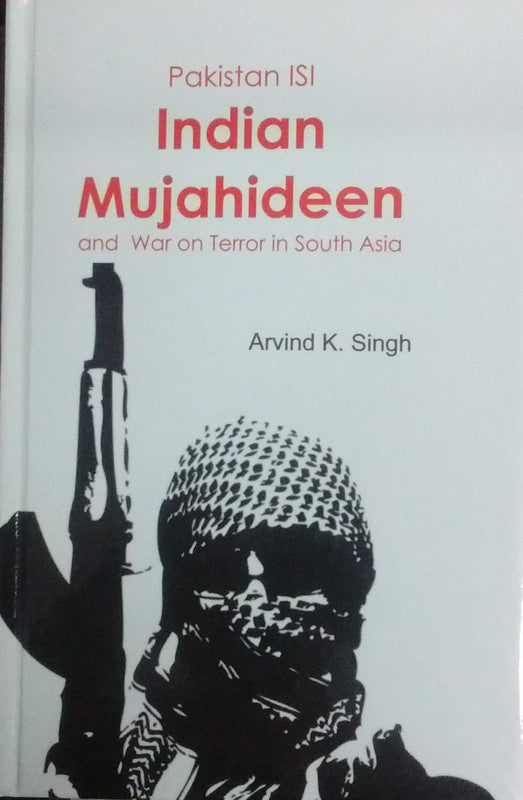 Pakistan ISI Indian Mujahideen and War on Terror in South Asia