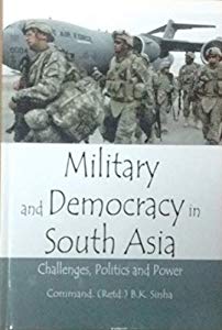 Military and Democracy inSouth Asia : Challenges Politics and Power