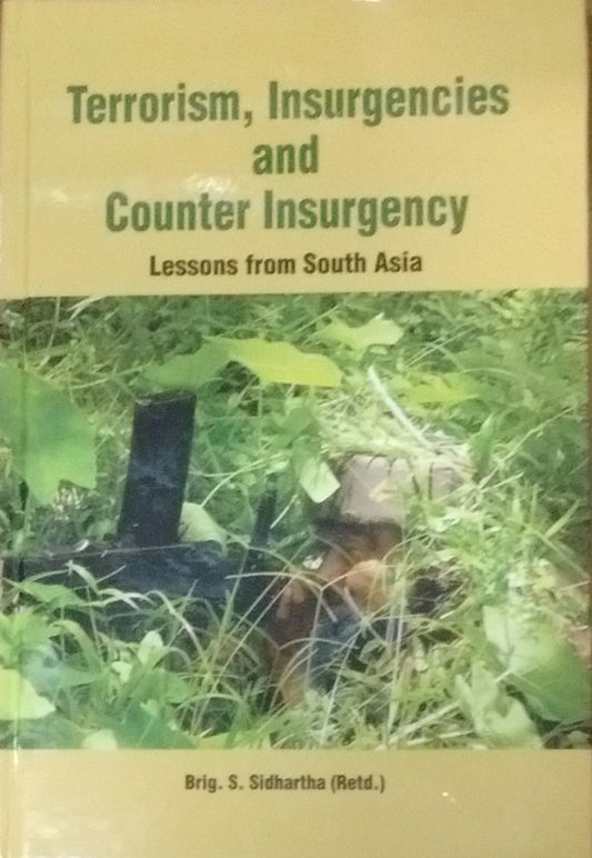 Terrorism Insurgencies and Counter Insurgency : Lessons From South Asia