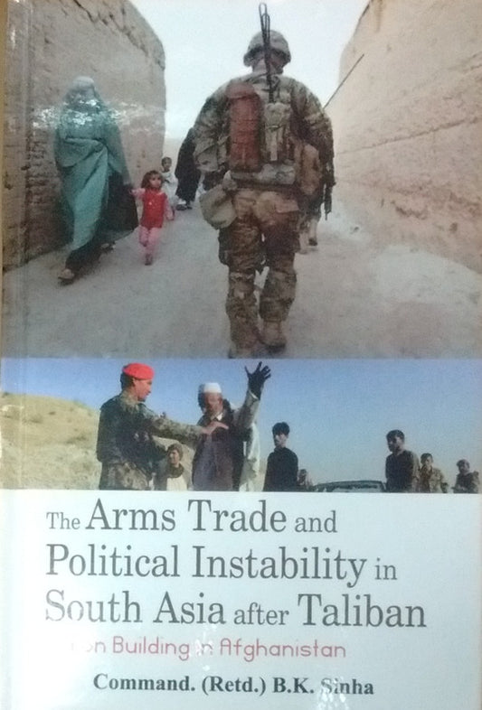 The Arms Trade and Political Instability in South Asia After Taliban Nation Building in Afghanistan