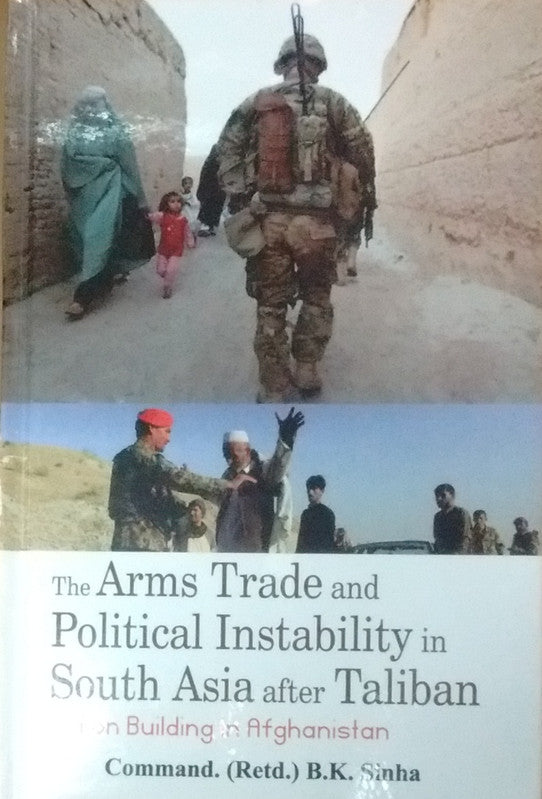 The Arms Trade and Political Instability in South Asia After Taliban Nation Building in Afghanistan