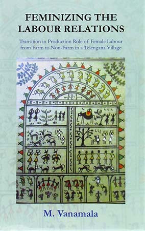 Feminizing the Labour Relations: Transition in Production Role of Female Labour From Farm to Non-Farm in a Telangana Village
