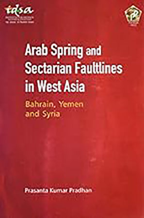 Arab Spring and Sectarian faultlines in West asia :Bahrain, Yemen and syria