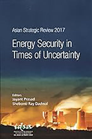 Asian Strategic Review 2017: Energy Security in Times of Uncertainly