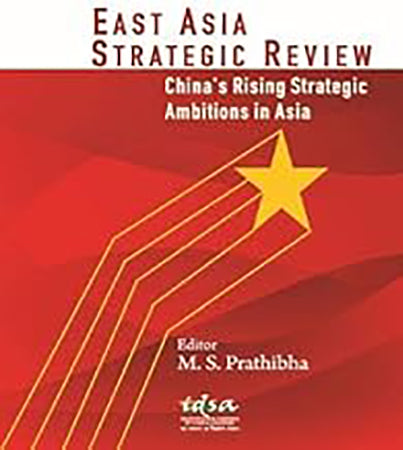 China`s Rising Strategic Ambitions in Asia: East Asia Strategic Review