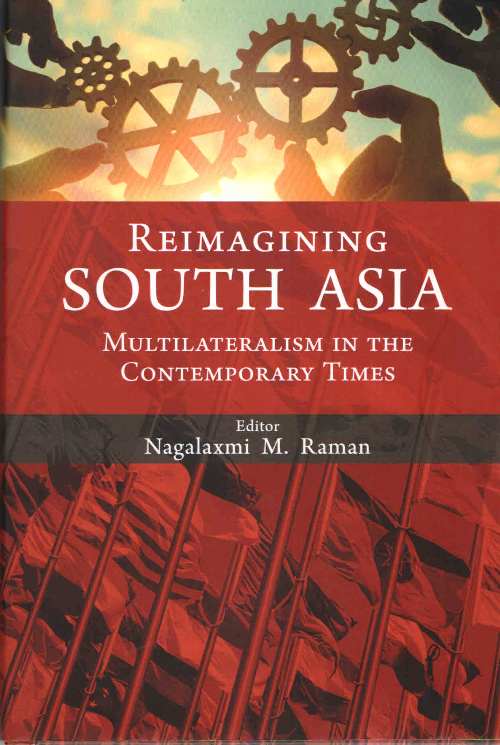 Reimagining South Asia : Multilateralism In the Contemporary Times