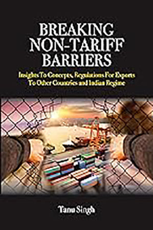 Breaking Non-Tariff Barriers Insights To Concept, Regulation for Exports to other Countries and India Regime