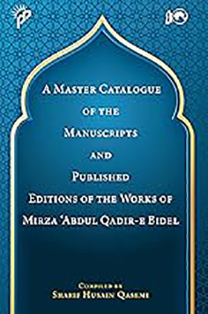 A Master Catalogue of the Manuscripts and Published Editions of the Works of Mirza `Abdul Qadir-E-Bidel