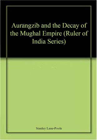Aurangzib and the Decay of the Mughal Empire (Ruler of India Series)