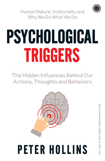 Psychological Triggers: The Hidden Influences Behind Our Actions, Thoughts and Behaviors