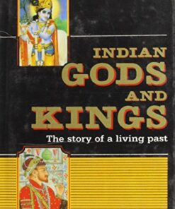 INDIAN GODS & KINGS (The Story of a Living Past)