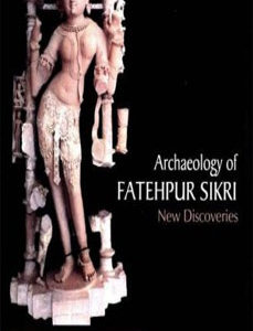ARCHAEOLOGY OF FATEHPUR SIKRI: New Discoveries