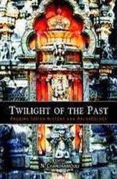 TWILIGHT OF THE PAST: Probing Indian History and Archaeology