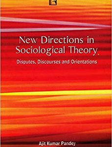 NEW DIRECTIONS IN SOCIOLOGICAL THEORY: Disputes, Discourses and Orientations