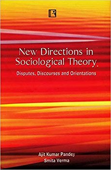 NEW DIRECTIONS IN SOCIOLOGICAL THEORY: Disputes, Discourses and Orientations