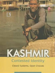 KASHMIR: CONTESTED IDENTITY: Closed Systems, Open Choices
