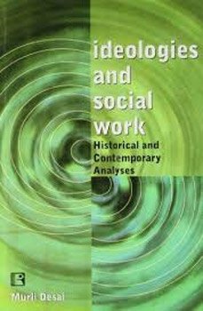 IDEOLOGIES AND SOCIAL WORK: Historical and Contemporary Analyses