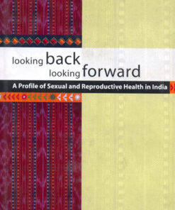 LOOKING BACK LOOKING FORWARD: A Profile of Sexual and Reproductive Health in India