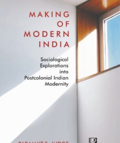 MAKING OF MODERN INDIA: Sociological Explorations into Postcolonial Indian Modernity