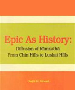 Epic as History Diffusion of Ramkatha From Chin Hills to Lushai Hills