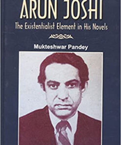 Arun Joshi The Exitentialist Element in His Novels