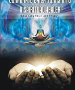 Corporate Chick Turns Into a Spiritual Healer (Based On True Life Story)