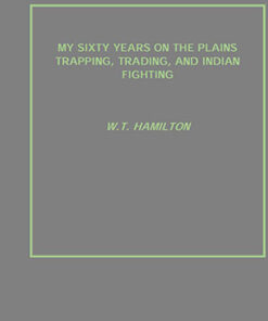 My Sixty Years On the Plains Trapping, Trading, and Indian Fighting