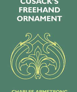 Cusack's Freehand Ornament: a Text Book With Chapters On Elements, Principles, and Methods of Freehand Drawing, For the General Use of Teachers and Students of Public, Private and Elementary Schools; For Students in Training Colleges, and For Elementary Art Students