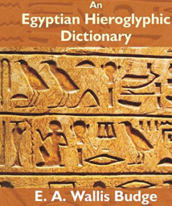 An Egyptian Hieroglyphic Dictionary: With an Index of English Words, King List and Geographical List With Indexes, List of Hieroglyphic Characters, Coptic and Semitic Alphabets, Etc