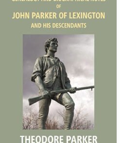 Genealogy and Biographical Notes of John Parker of Lexington and His Descendants: Showing His Earlier Ancestry in America From Dea. Thomas Parker of Reading, Mass. From 1635 to 1893