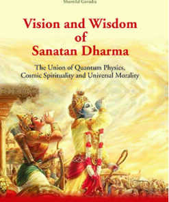 Vision and Wisdom of Sanatan Dharma: The Union of Quantum Physics, Cosmic Spirituality and Universal Morality
