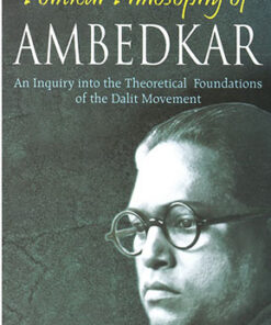 Political Philosophy of Ambedkar: an Inquiry Into the Theoretical Foundations of the Dalit Movement
