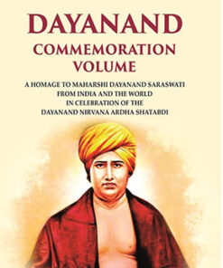 Dayanand commemoration volume: A Homage to Maharshi Dayanand Saraswati from India and the world in celebration of the Dayanand Nirvana Ardha Shatabdi